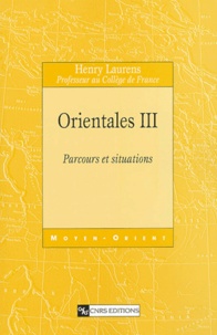 Henry Laurens - Orientales - Volume 3, Parcours et situations.