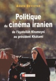 Agnès Devictor - Politique du cinéma iranien - De l'âyatollâh Khomeiny au président Khâtami.