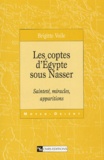 Brigitte Voile - Les Coptes d'Egypte sous Nasser - Sainteté, miracles, apparitions.