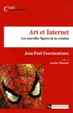 Jean-Paul Fourmentraux - Art et Internet - Les nouvelles figures de la création.