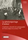 Gaëlle Morel - Le photoreportage d'auteur - L'institution culturelle de la photographie en France depuis les années 1970.