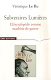 Véronique Le Ru - Subversives Lumières - L'Encyclopédie comme machine de guerre.