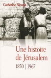Catherine Nicault - Une histoire de Jérusalem - 1850-1967.