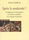 Michel Maffesoli - Après la modernité ? - Logique de la domination, la violence totalitaire, la conquête du présent.