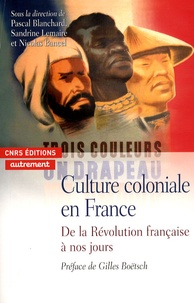 Pascal Blanchard et Nicolas Bancel - Culture coloniale en France - De la Révolution française à nos jours.