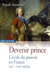 Pascale Mormiche - Devenir prince - L'école du pouvoir en France XVIIe-XVIIIe siècles.