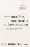 Charles Saint-Prot et Ahmed Bouachik - Vers un modèle marocain de régionalisation - Etat, territoire et développement dans un pays émergent.
