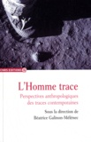 Béatrice Galinon-Mélénec - L'Homme trace - Perspectives anthropologiques des traces contemporaines.