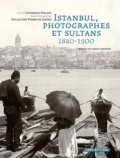 Catherine Pinguet - Istanbul, photographes et sultans - 1840-1900.