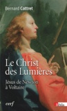 Bernard Cottret - Le Christ des Lumières - Jésus de Newton à Voltaire.