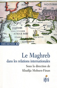 Khadija Mohsen-Finan - Le Maghreb dans les relations internationales.