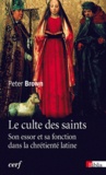 Peter Brown - Le culte des saints - Son essor et sa fonction dans la chrétienté latine.
