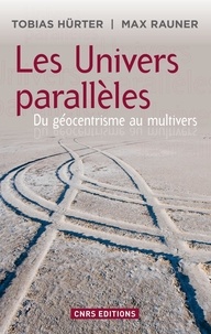 Tobias Hürter et Max Rauner - Les Univers parallèles - Du géocentrisme au multivers.