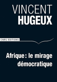 Vincent Hugeux - Afrique : Le mirage démocratique.