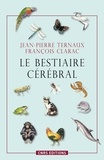 Jean-Pierre Ternaux et François Clarac - Le bestiaire cérébral - Des animaux pour comprendre le cerveau humain.