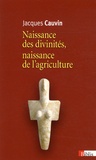Jacques Cauvin - Naissance des divinités. Naissance de l'agriculture.