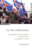 Christophe Pons - Les îles enthousiastes - Ethnographie des évangélistes aux îles Féroé et en Islande (XXe siècle).