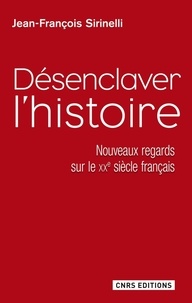 Jean-François Sirinelli - Désenclaver l'histoire - Nouveaux regards sur le XXe siècle français.