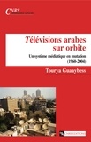 Tourya Guaaybess - Télévisions arabes sur orbite - Un système médiatique en mutation (1960-2004).