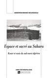 Abderrahmane Moussaoui - Espace Et Sacre Au Sahara. Ksour Et Oasis Du Sud-Ouest Algerien.
