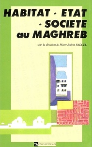 Pierre-Robert Baduel - Habitat, Etat, société au Maghreb.