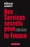 Gérald Arboit - Des services secrets pour la France - Du Dépôt de la Guerre à la DGSE, 1856-2013.
