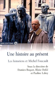 Damien Boquet et Blaise Dufal - Une histoire au présent - Les historiens et Michel Foucault.