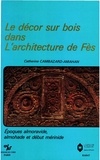 Catherine Cambazard-Amahan - Le décor sur bois dans l’architecture de Fès - Époques almoravide, almohade et début mérinide.