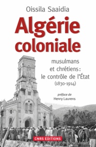 Oissila Saaïdia - Algérie coloniale - Musulmans et chrétiens : le contrôle de l'Etat (1830-1914).