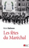 Rémi Dalisson - Les fêtes du Maréchal - Propagande festive et imaginaire dans la France de Vichy.