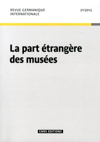 Michel Espagne - Revue germanique internationale N° 21/2015 : La part étrangère des musées.