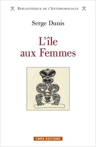 Serge Dunis - L'île aux femmes - 8 000 ans d'un seul et même mythe d'origine en Asie-Pacifique-Amérique.