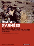 Sébastien Denis et Xavier Sené - Images d'armées - Un siècle de cinéma et de photographie militaires, 1915-2015.