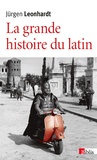 Jürgen Leonhardt - La grande histoire du latin.
