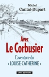 Michel Cantal-Dupart - Avec Le Corbusier - L'aventure du "Louise-Catherine".