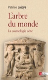 Patrice Lajoye - L'arbre du monde - La cosmologie celte.