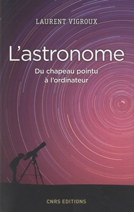 Laurent Vigroux - L'astronome - Du chapeau pointu à l'ordinateur.