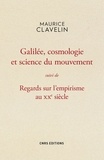Maurice Clavelin - Galilée, cosmologie et science du mouvement suivi de Regards sur l'empirisme au XXe siècle.