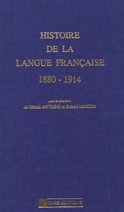 Gérald Antoine et Robert Martin - Histoire de la langue française - 1880-1914.
