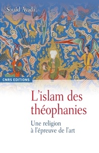 Souâd Ayada - L'Islam des théophanies - Une religion à l'épreuve de l'art.