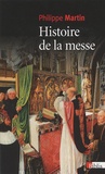 Philippe Martin - Histoire de la messe - Le théâtre divin (XVIe-XXe siècles).