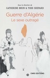 Catherine Brun et Todd Shepard - Guerre d'Algérie - Le sexe outragé.
