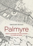 Christiane Delplace - Histoire  : Palmyre. Histoire et archéologie d'une cité caravanière à la croisée des cultures.