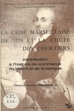 François-Xavier Emmanuelli - La crise marseillaise de 1774 et la chute des courtiers.