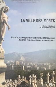Michel Vovelle - La ville des morts - Essai sur l'imaginaire urbain contemporain d'après les cimetières provençaux.