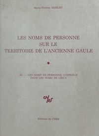 Marie-Thérèse Morlet - Les Noms de personne sur le territoire de l'ancienne Gaule Tome  3 - Les  Noms de personne contenus dans les noms de lieux.