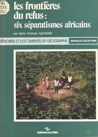 Marie-Christine Aquarone - Les frontières du refus : six séparatismes africains.