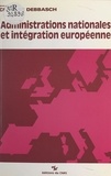Charles Debbasch et  Centre de recherches administr - Administrations nationales et intégration européenne - Actes du Colloque tenu à Aix en octobre 1986.