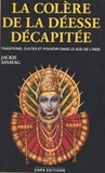 Jackie Assayag - La colère de la déesse décapitée : traditions, cultes et pouvoir dans le sud de l'Inde.