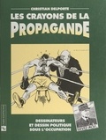 Christian Delporte et René Rémond - Les crayons de la propagande : dessinateurs et dessin politique sous l'Occupation.